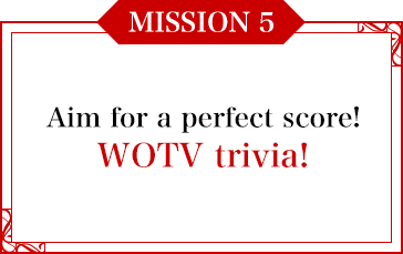 MISSION 5 Aim for a perfect score! WOTV trivia!