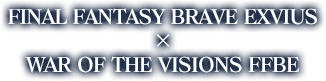 FINAL FANTASY BRAVE EXVIUS × WAR OF THE VISIONS FFBE